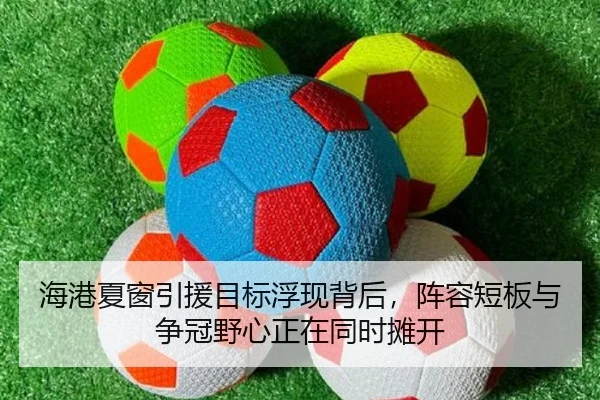 海港夏窗引援目标浮现背后，阵容短板与争冠野心正在同时摊开